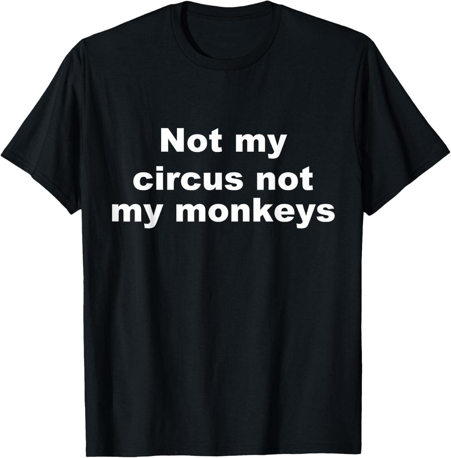 Not My Circus Not My Monkeys Funny T-Shirt - T-Shirt | Black