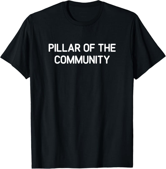 Pillar Of The Community, Funny, Jokes, Sarcastic T-Shirt - T-Shirt | Black