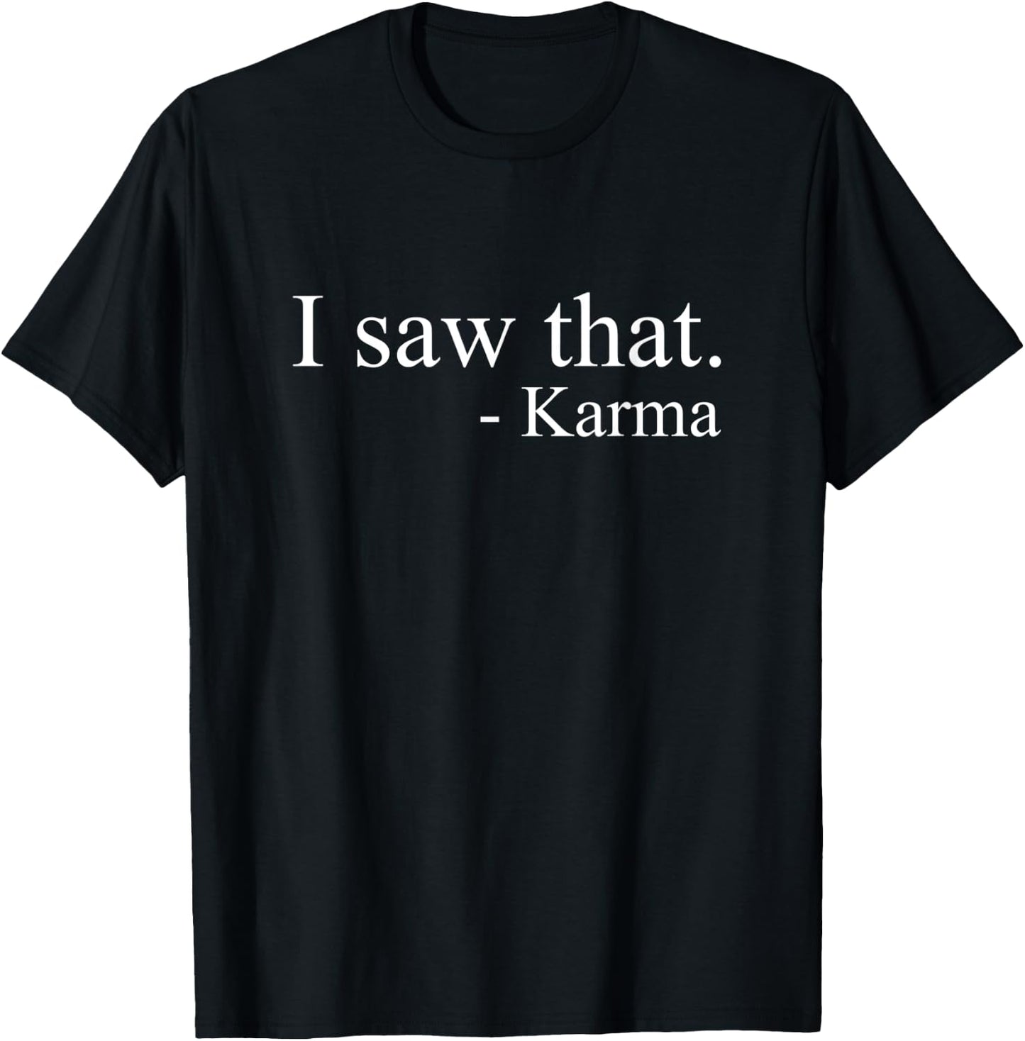 I Saw That Karma Funny Offensive Sarcastic Antisocial T-Shirt - T-Shirt | Black
