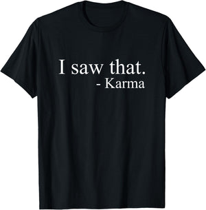 I Saw That Karma Funny Offensive Sarcastic Antisocial T-Shirt - T-Shirt | Black