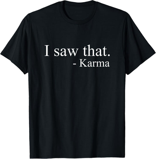 I Saw That Karma Funny Offensive Sarcastic Antisocial T-Shirt - T-Shirt | Black