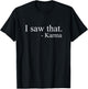 I Saw That Karma Funny Offensive Sarcastic Antisocial T-Shirt - T-Shirt | Black