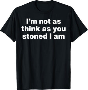 I'm Not As Think As You Stoned I Am T-Shirt - T-Shirt | Black