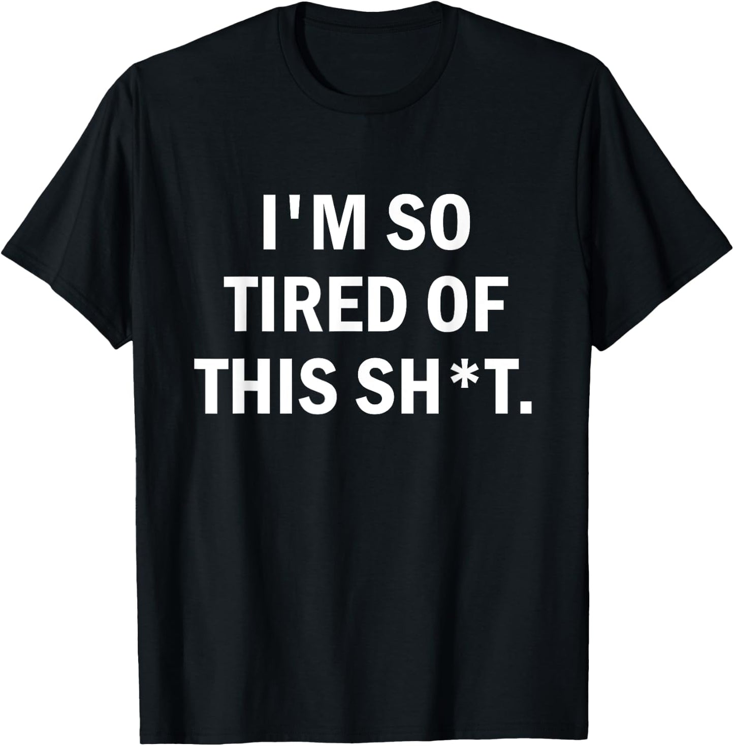 I'm So Tired Of This Sh t T-Shirt - T-Shirt | Black