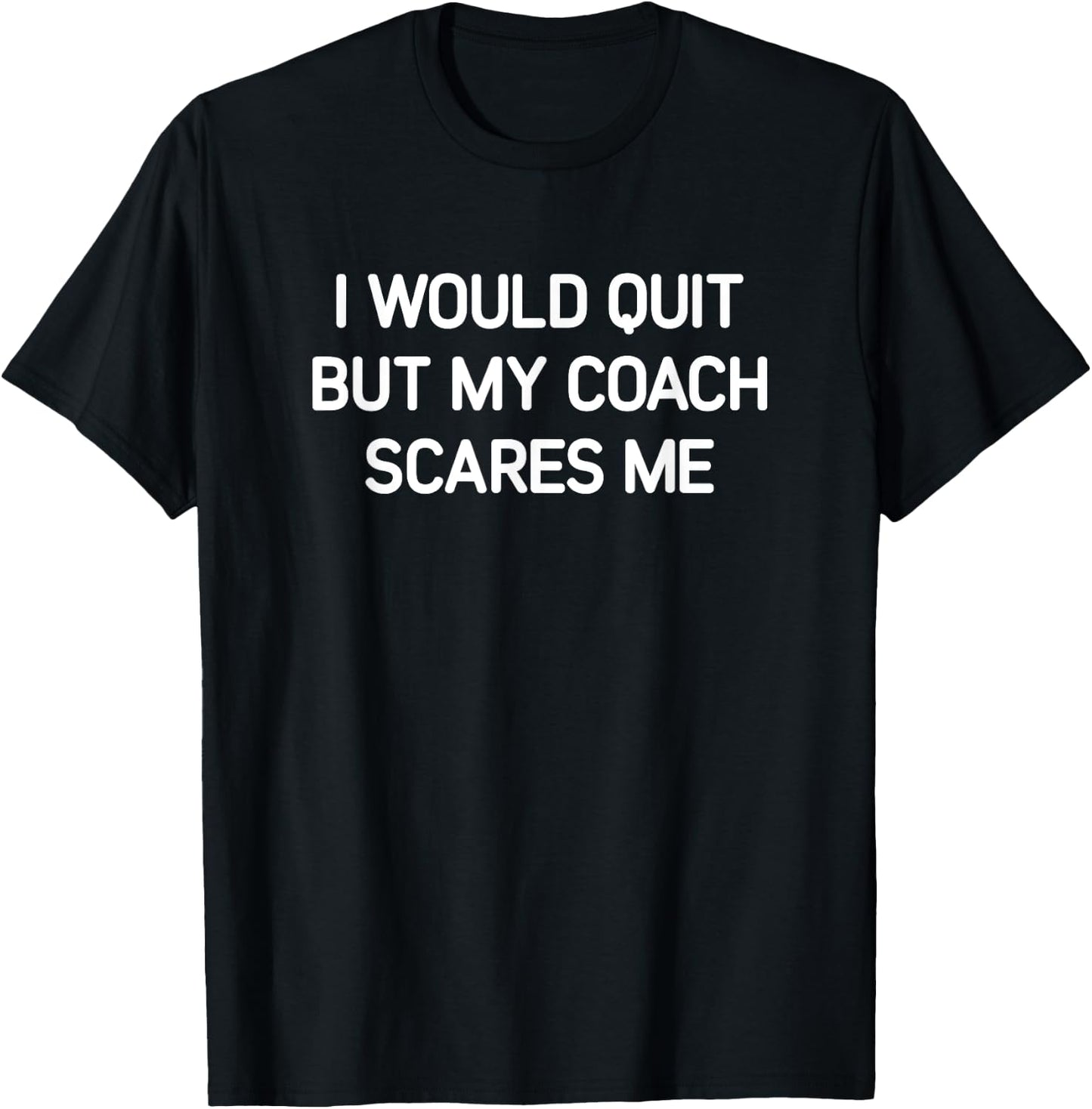 I Would Quit But My Coach Scares Me, Funny, Jokes, Sarcastic T-Shirt - T-Shirt | Black