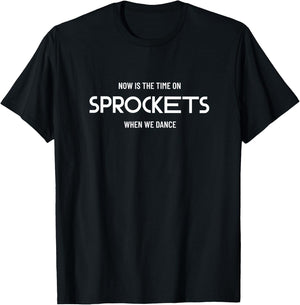 Now is the time on SPROCKETS when we dance T-Shirt - T-Shirt | Black