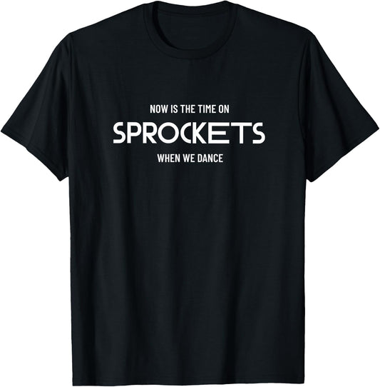 Now is the time on SPROCKETS when we dance T-Shirt - T-Shirt | Black
