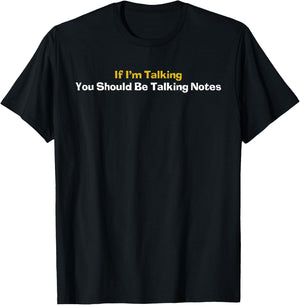 If I'm Talking You Should Be Taking Notes Quote T-Shirt - T-Shirt | Black