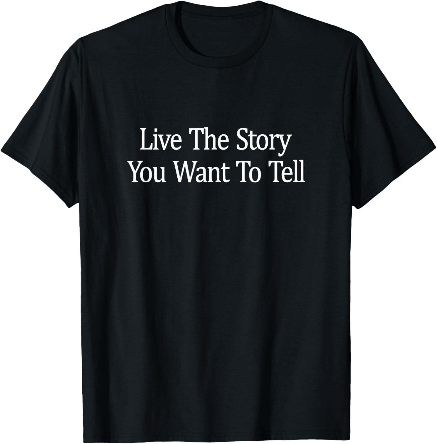 Live The Story You Want To Tell T-Shirt - T-Shirt | Black