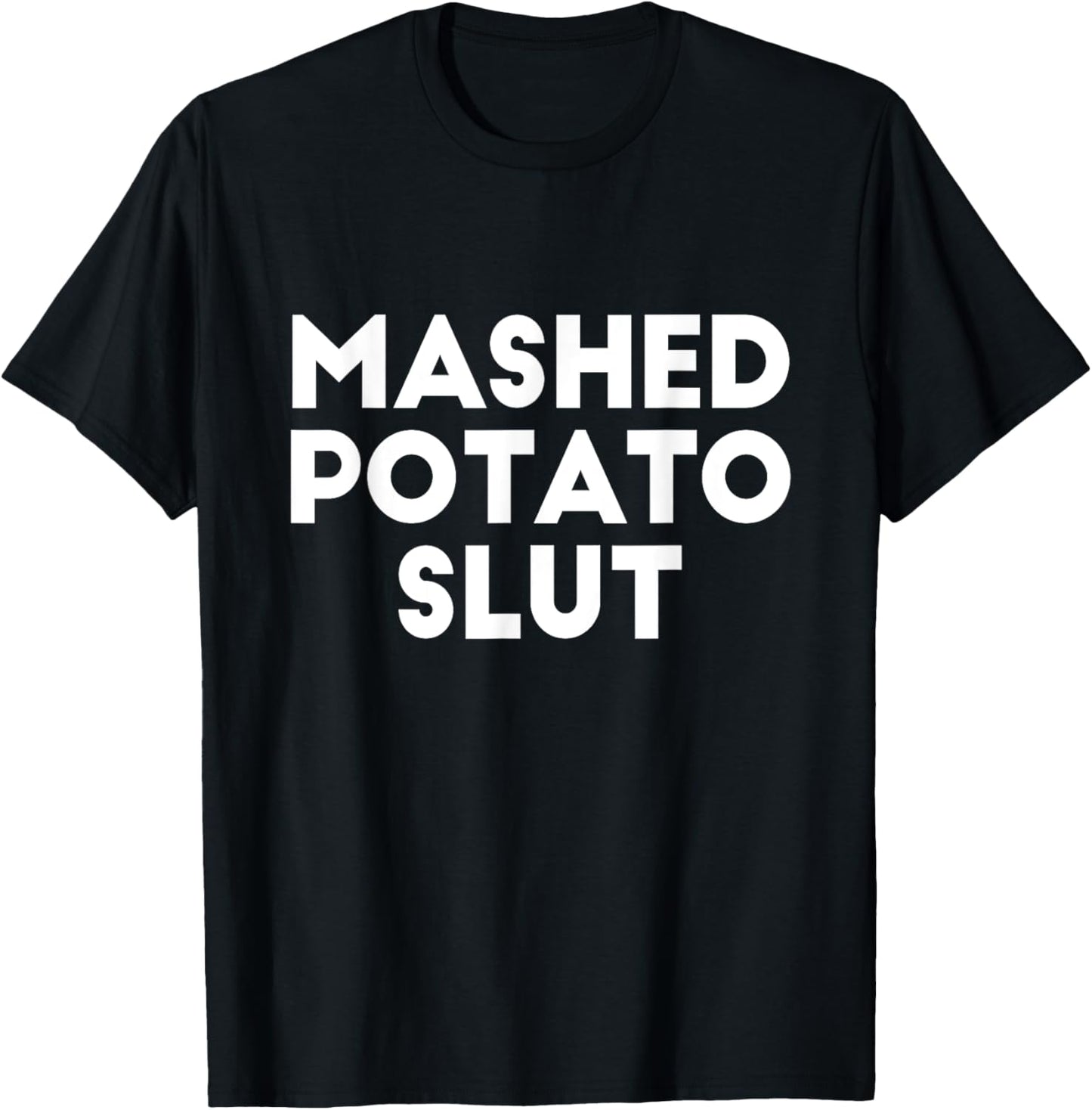Funny Ironic Sarcastic Sayings Cynical Unique - Mashed Potato Slut Irreverent Funny Adult Humor Sluts -Adults - Black - X-Small - Short Sleeve T-Shirt - T-Shirt | Black