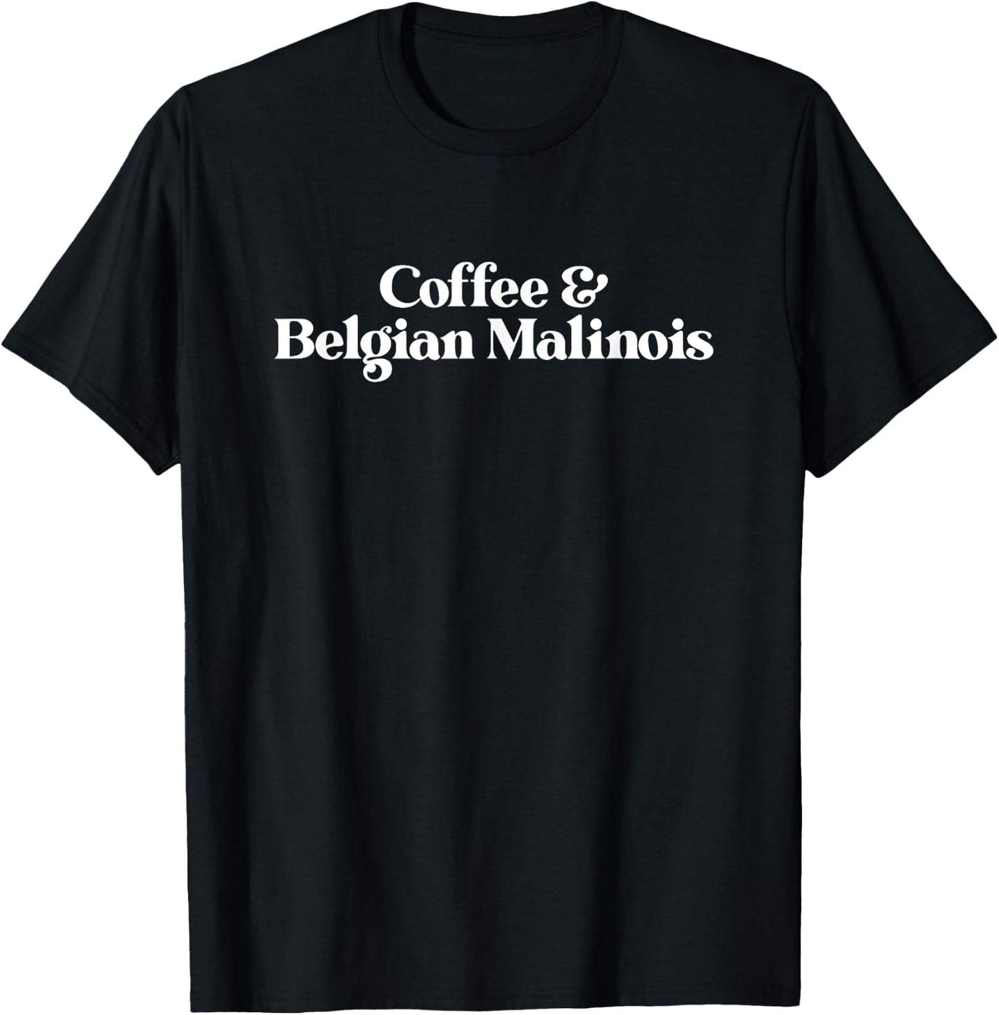 Coffee and Belgian Malinois or Belgian Malinois Men or Women T-Shirt - T-Shirt | Black