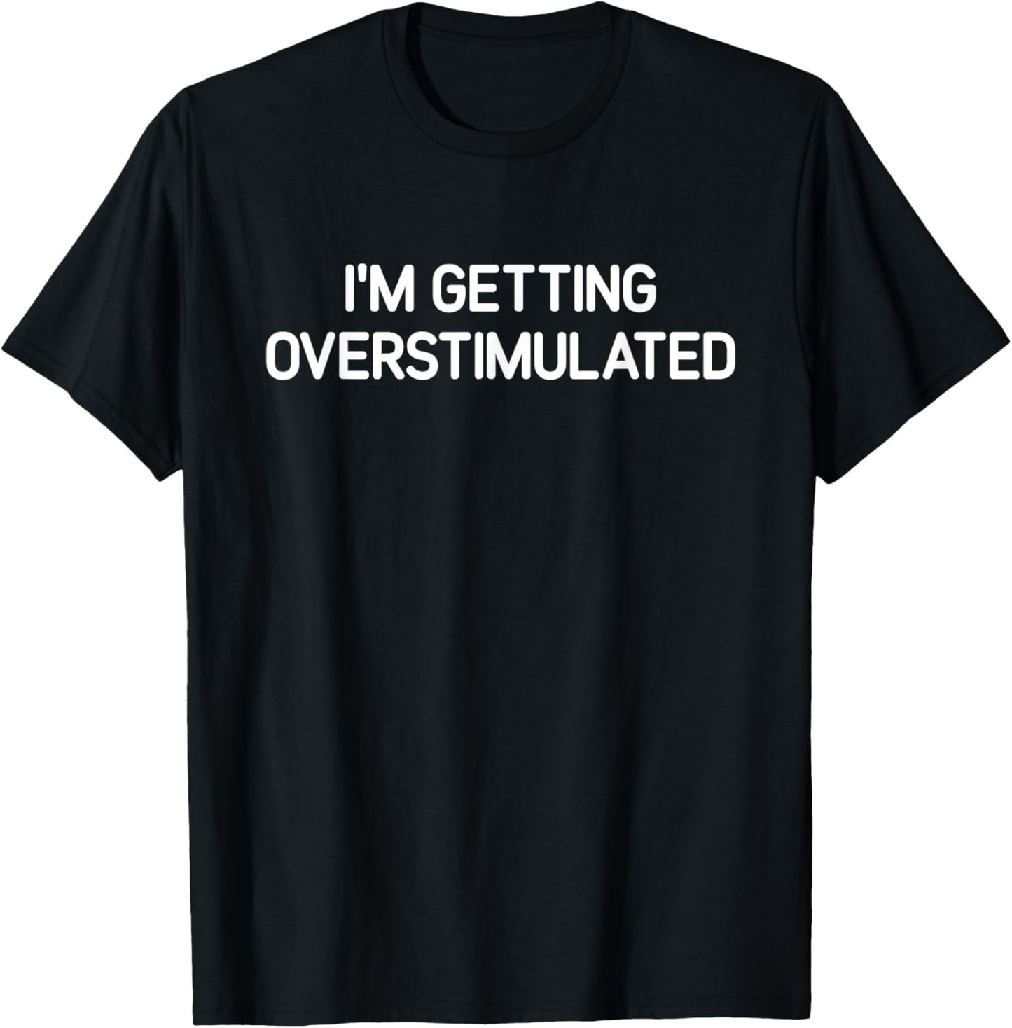 I'm Getting Overstimulated, Funny, Jokes, Sarcastic T-Shirt - T-Shirt | Black
