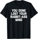 You Done Lost Your Rabbit-Ass Mind- Funny Saying Sarcastic T-Shirt - T-Shirt | Black