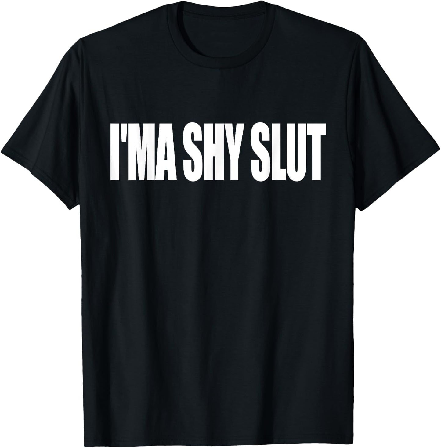 I'ma Shy Slut Funny Adult Sarcastic T-Shirt - T-Shirt | Black
