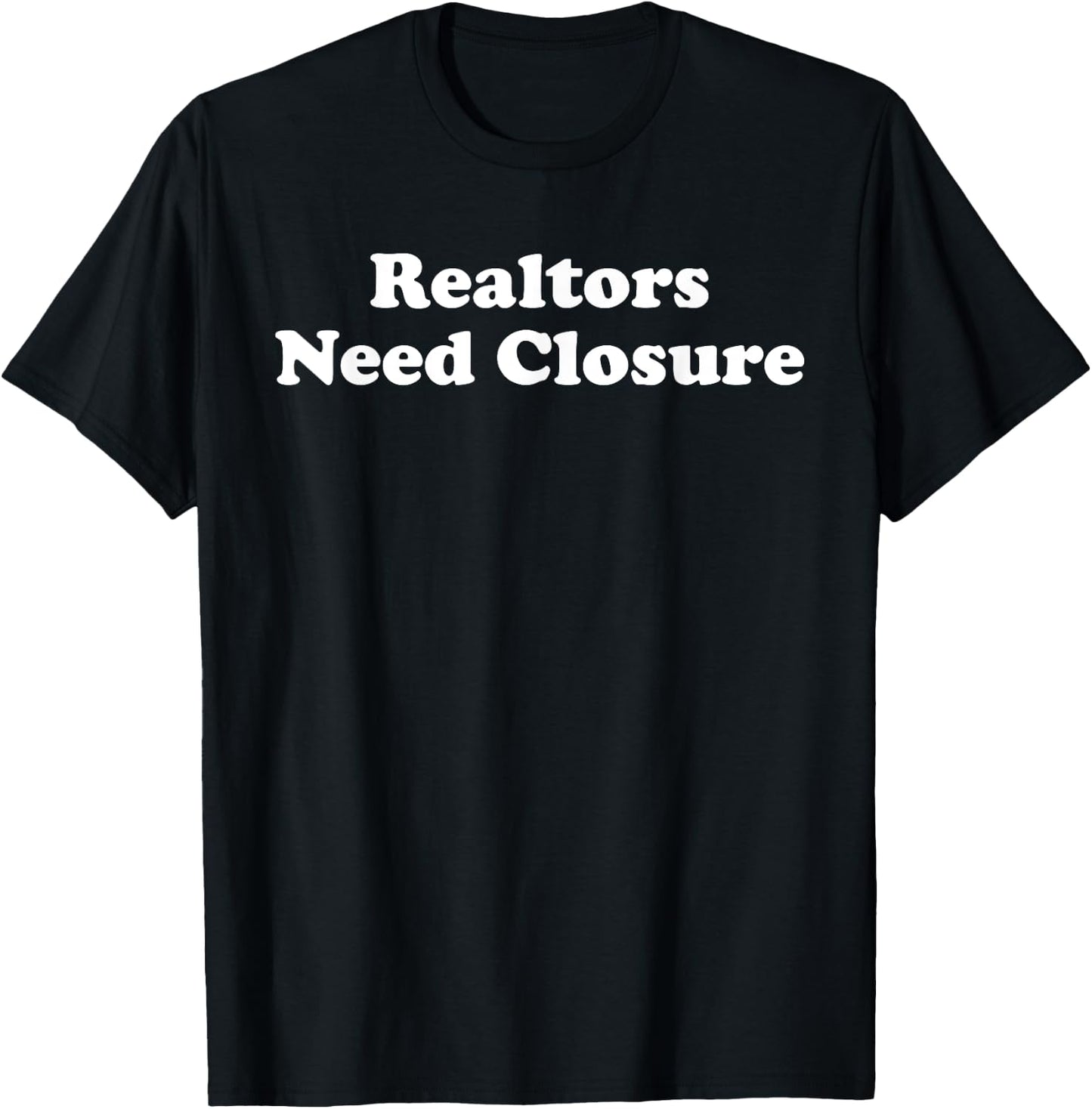 Realtors Need Closure Funny Real Estate Agent Broker Realtor T-Shirt - T-Shirt | Black