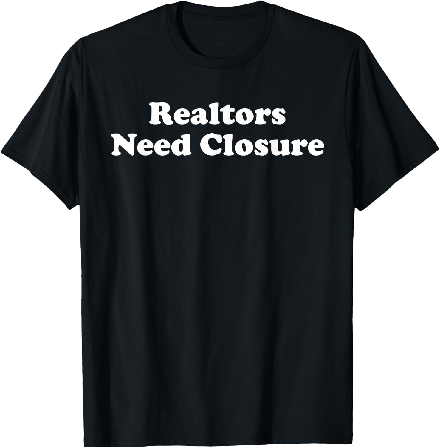 Realtors Need Closure Funny Real Estate Agent Broker Realtor T-Shirt - T-Shirt | Black