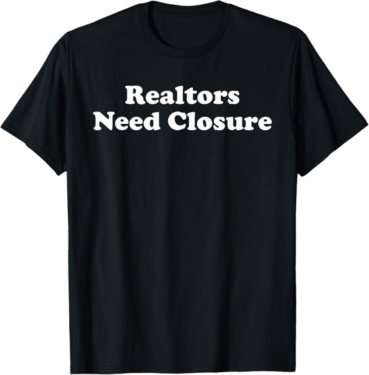 Realtors Need Closure Funny Real Estate Agent Broker Realtor T-Shirt - T-Shirt | Black