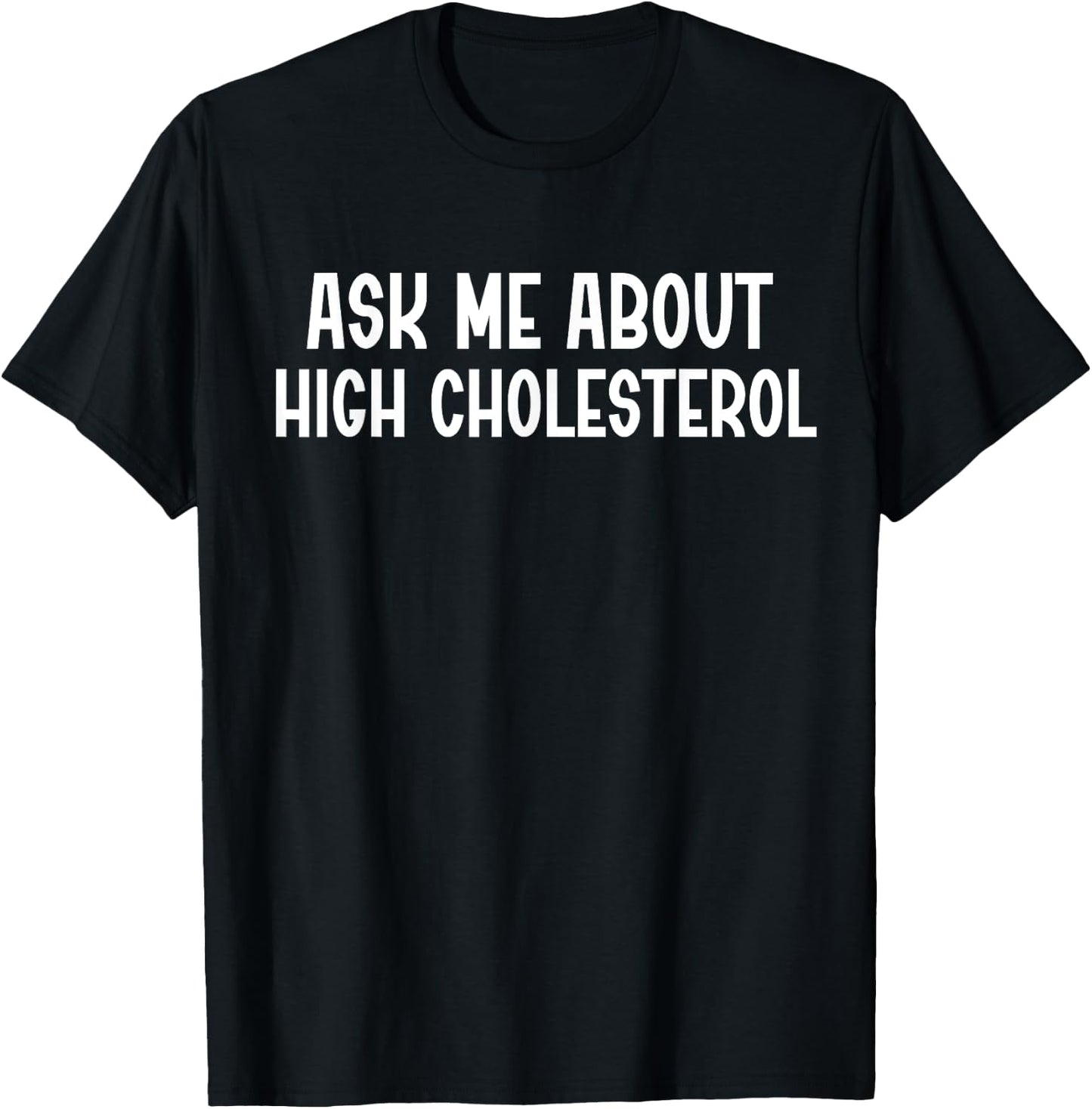 Ask Me About High Cholesterol T-Shirt - T-Shirt | Black