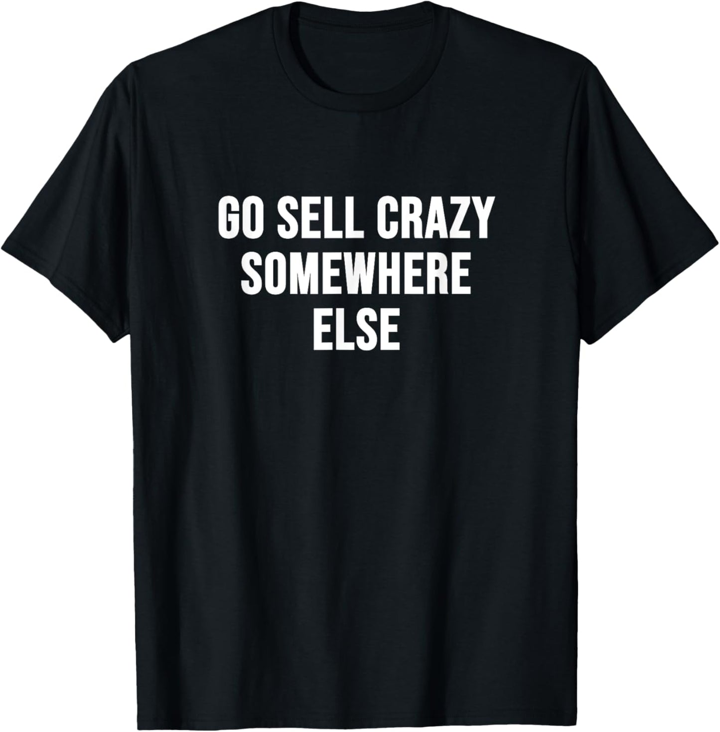 Go Sell Crazy Somewhere Else T-Shirt - T-Shirt | Black