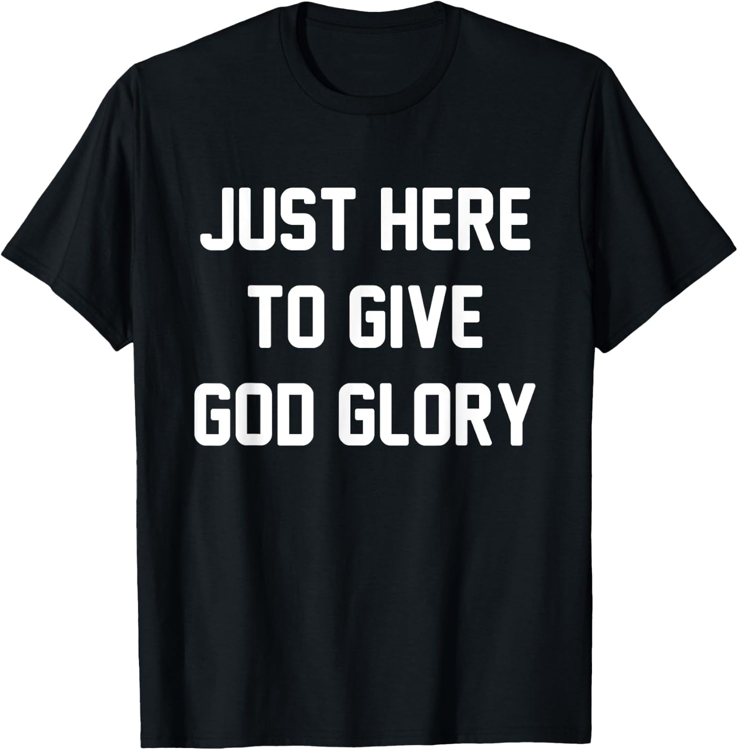 Just Here To Give God Glory T-Shirt - T-Shirt | Black