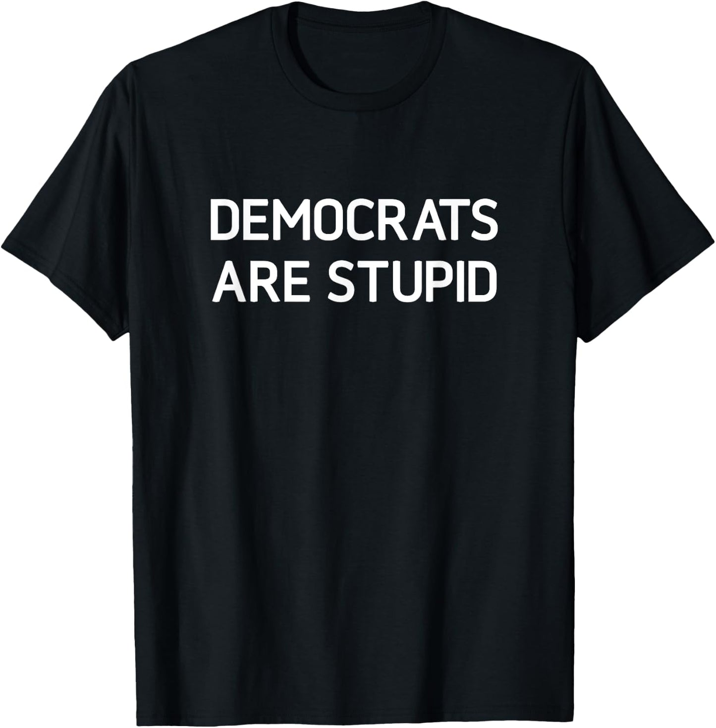 Democrats Are Stupid, Funny, Jokes, Sarcastic T-Shirt - T-Shirt | Black