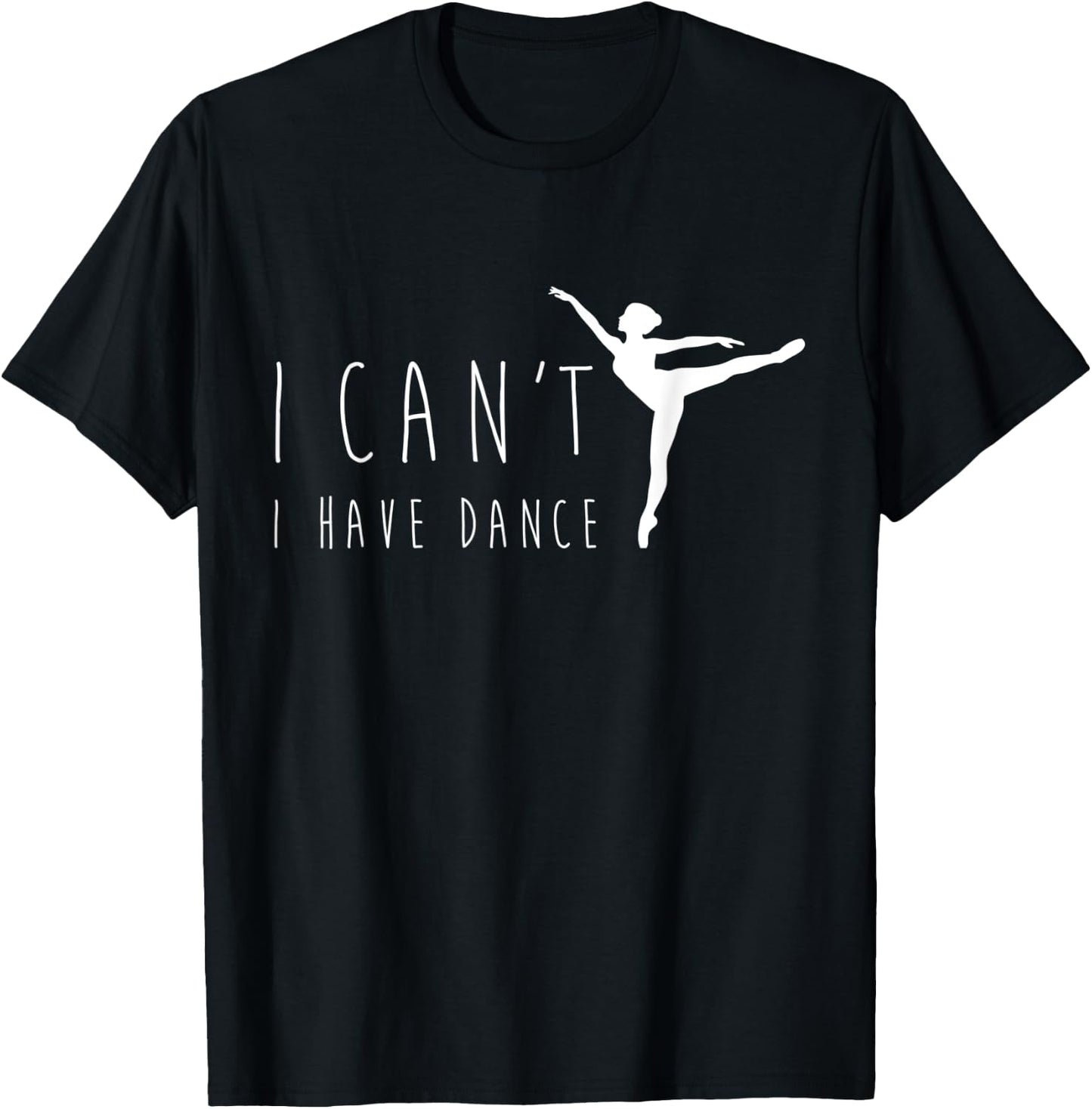 I Can't I Have Dance Shirt, Funny Dancing Dancer Ballet Gift T-Shirt - T-Shirt | Black