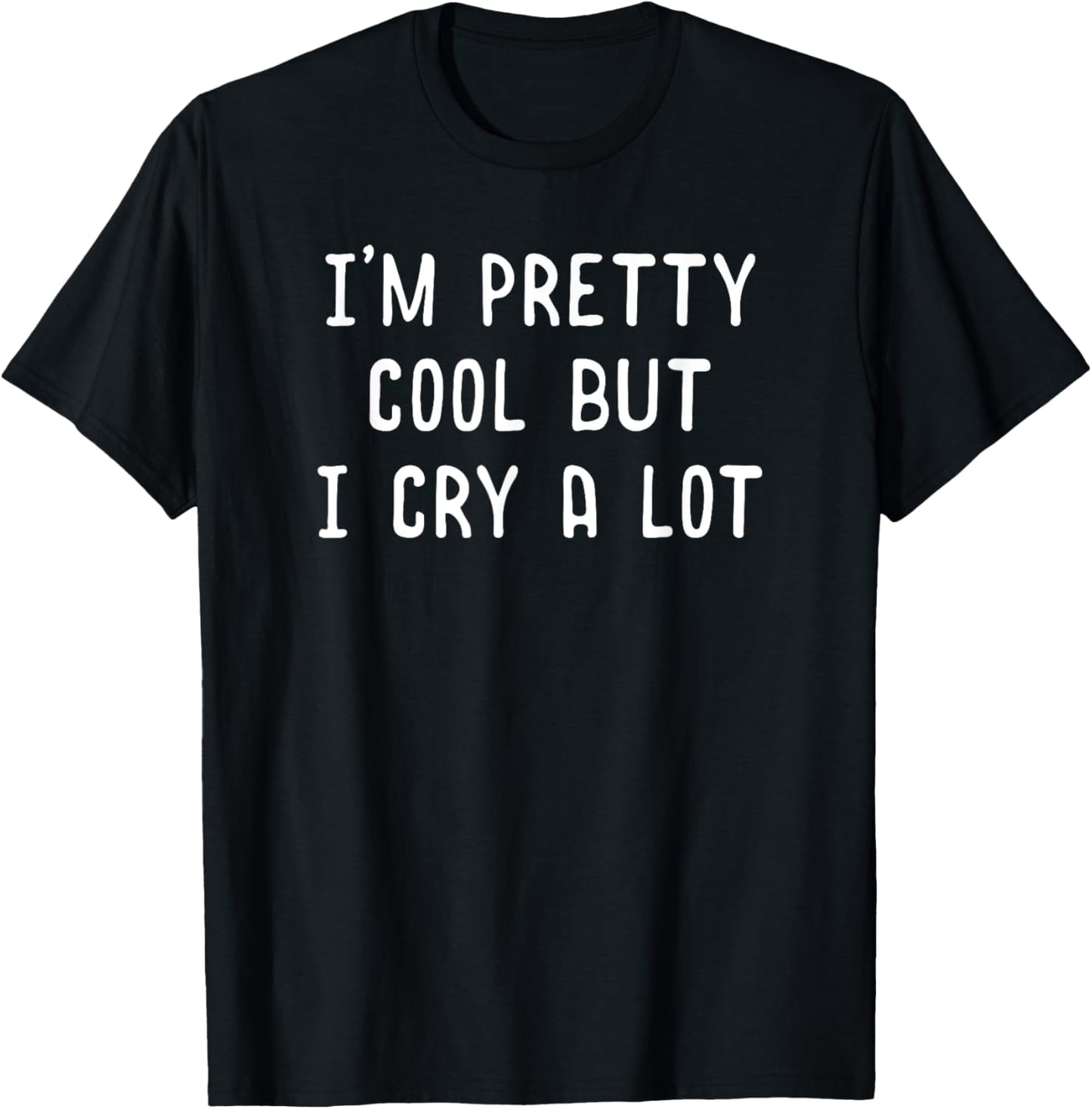 Funny Quote Shirt I'm Pretty Cool But I Cry A Lot Gift T-Shirt - T-Shirt | Black