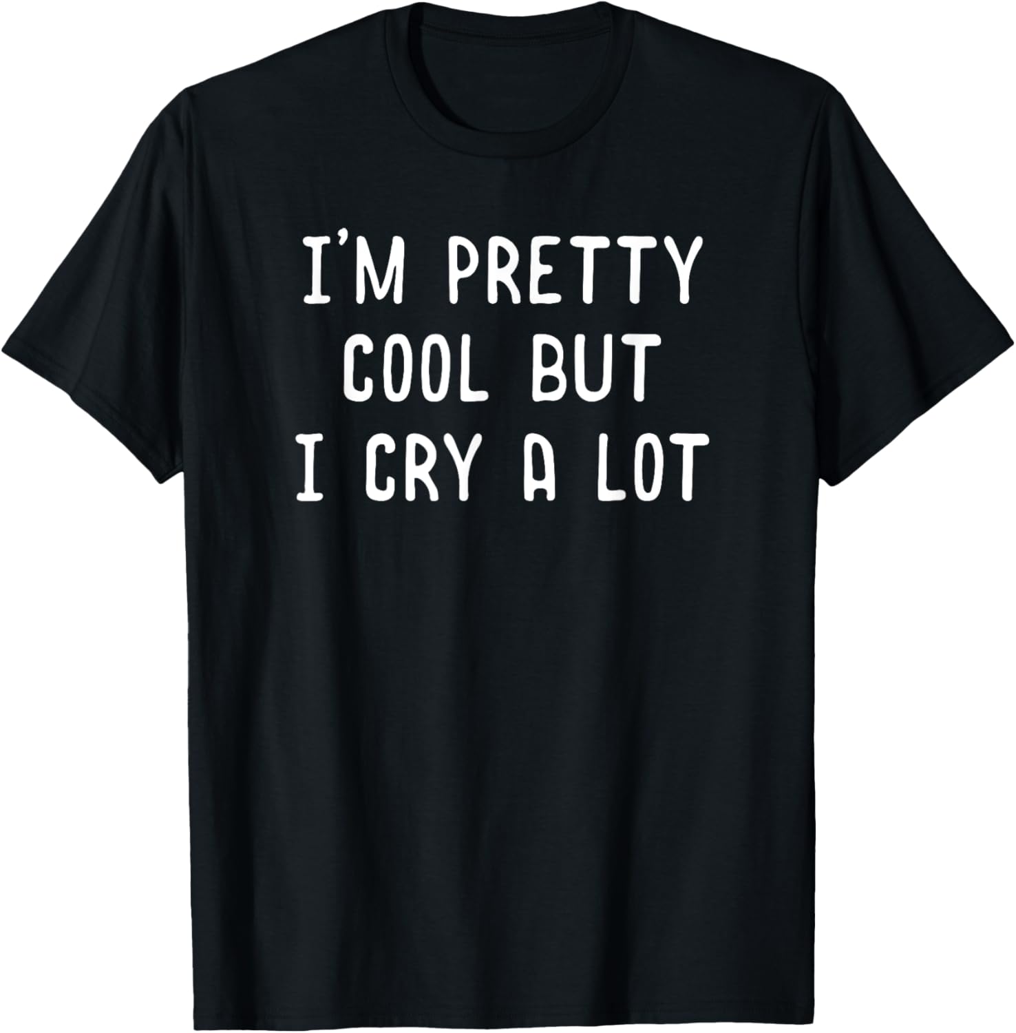Funny Quote Shirt I'm Pretty Cool But I Cry A Lot Gift T-Shirt - T-Shirt | Black