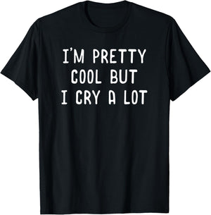 Funny Quote Shirt I'm Pretty Cool But I Cry A Lot Gift T-Shirt - T-Shirt | Black
