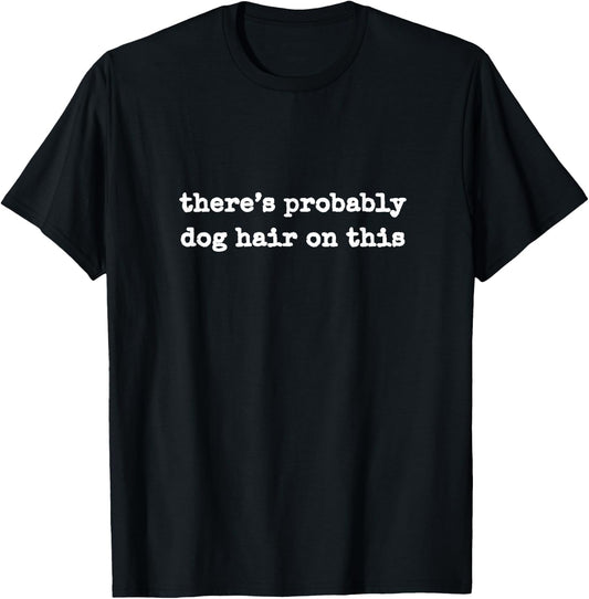 There's Probably Dog Hair On This Funny Dog Lovers Women Girls Kids T-Shirt - T-Shirt | Black