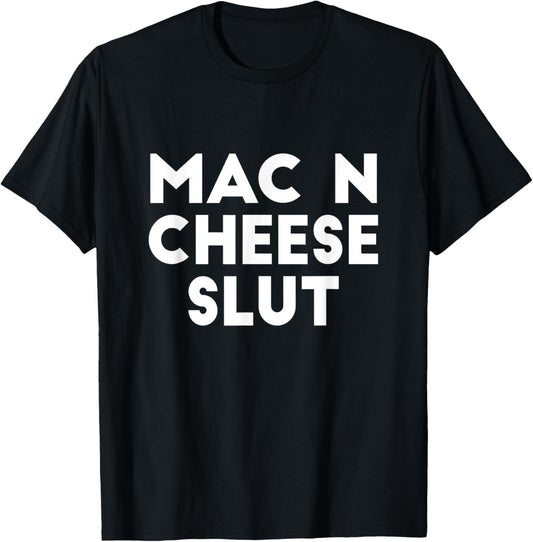 Mac N Cheese Slut Irreverent Funny Adult Humor Sluts T-Shirt - T-Shirt | Black