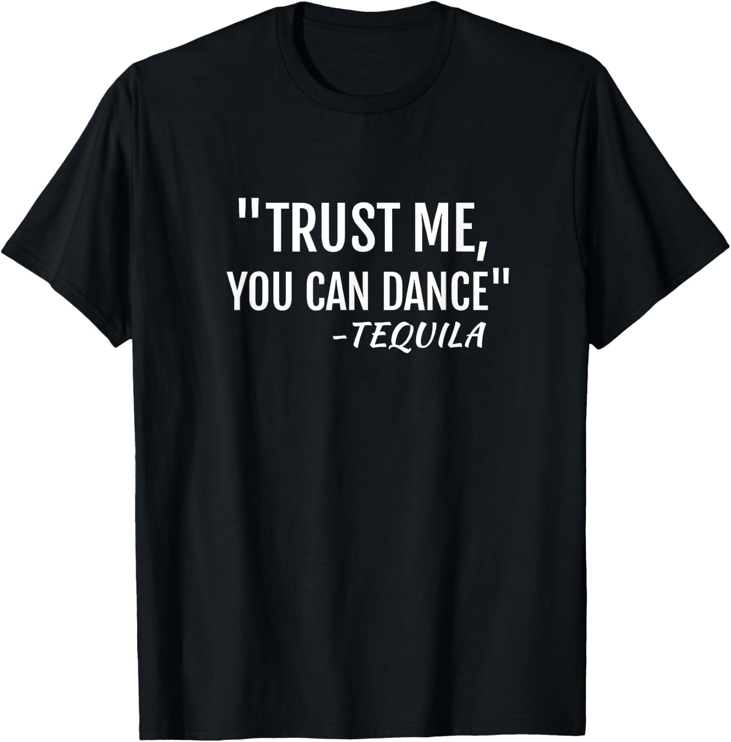 Trust me you can Dance Tequila T Shirt T-Shirt - T-Shirt | Black
