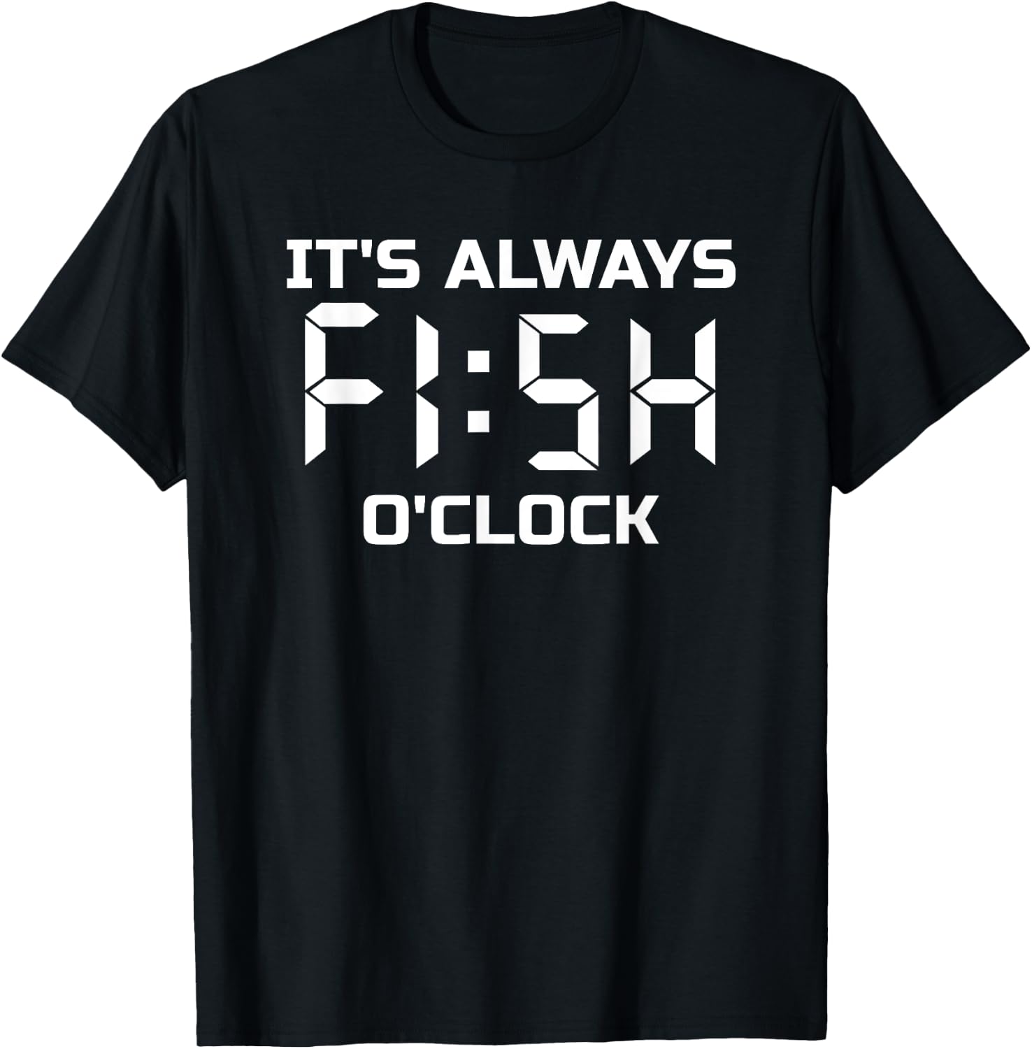 Fishing, Fisherman, Funny, It's Always Fish O'Clock T-Shirt - T-Shirt | Black