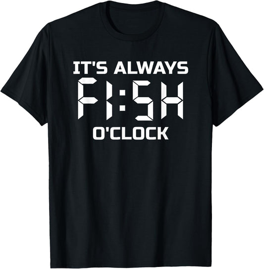 Fishing, Fisherman, Funny, It's Always Fish O'Clock T-Shirt - T-Shirt | Black