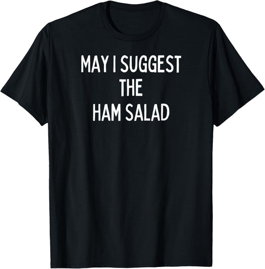 Soul Food Gifts-May I Suggest The Ham Salad T-Shirt - T-Shirt | Black