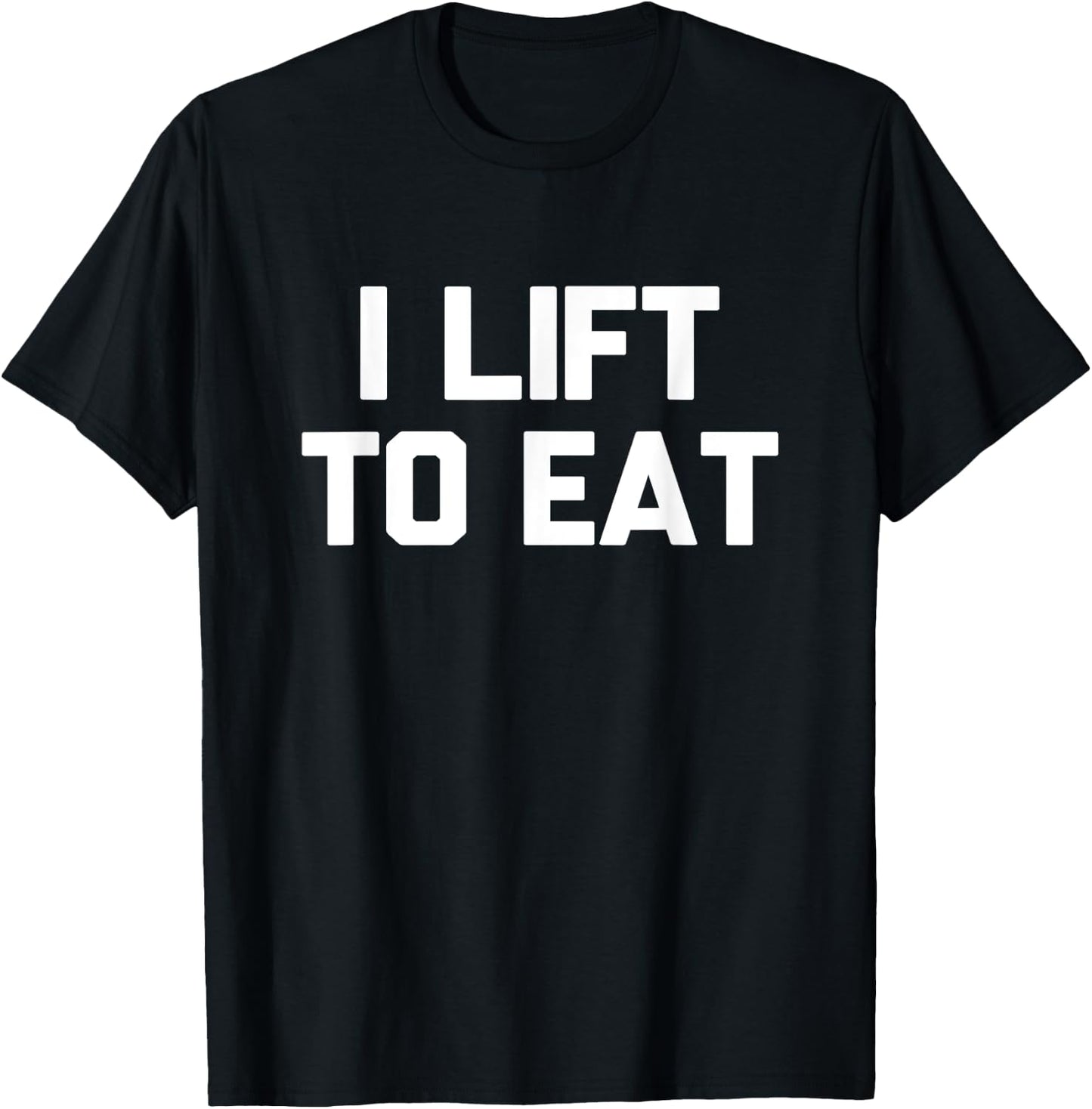 I Lift To Eat Novelty Foodie Gym Workout Silly Gift T-Shirt - T-Shirt | Black