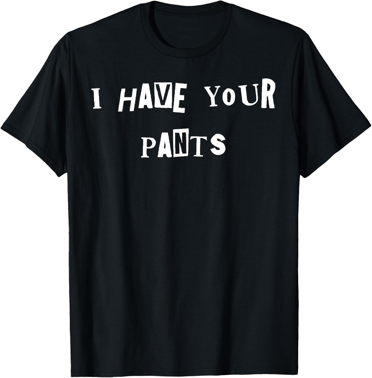 I Have Your Pants Quote Meme T-Shirt - T-Shirt | Black