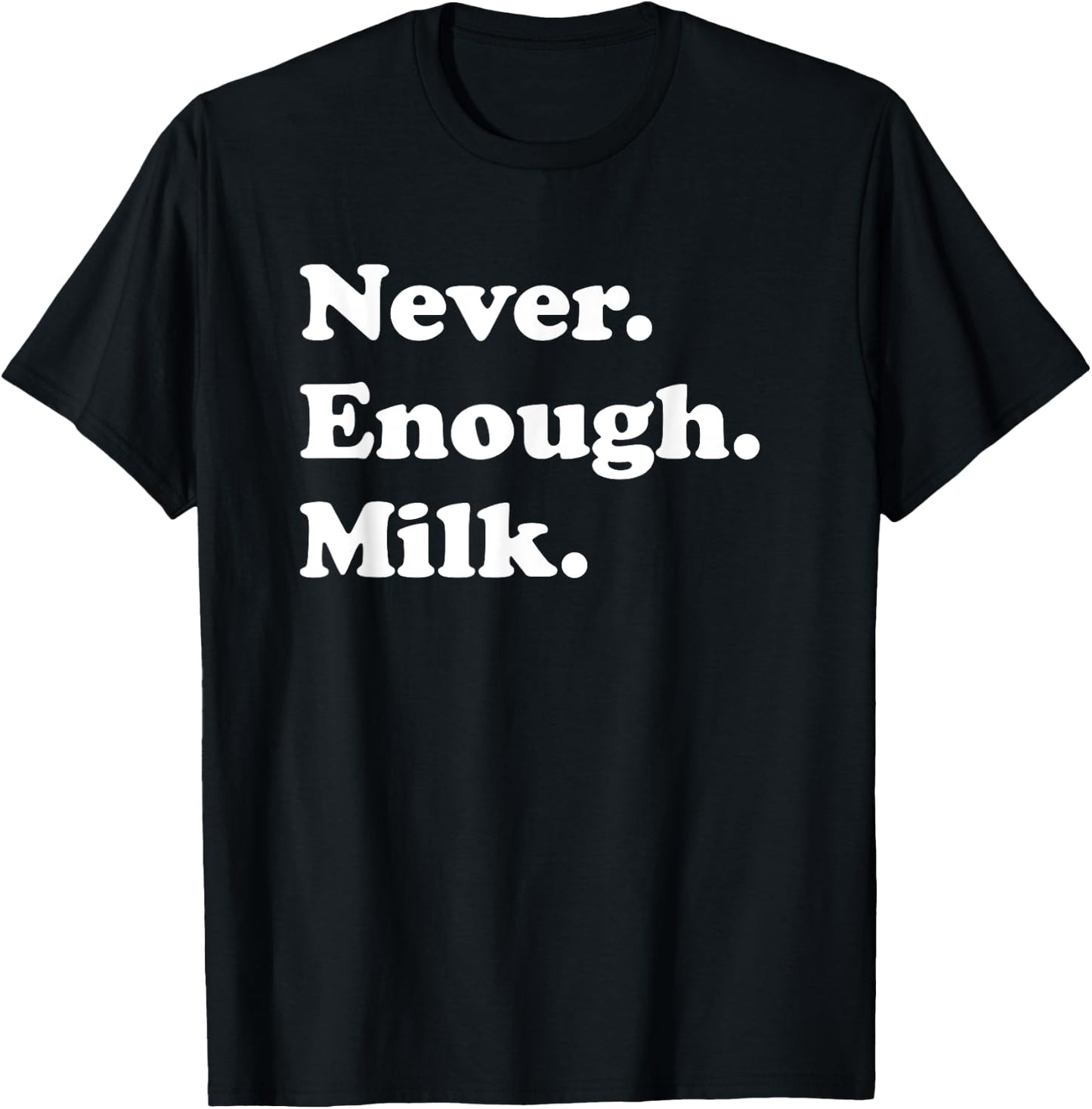 Never Enough Milk Funny Milk T-Shirt - T-Shirt | Black