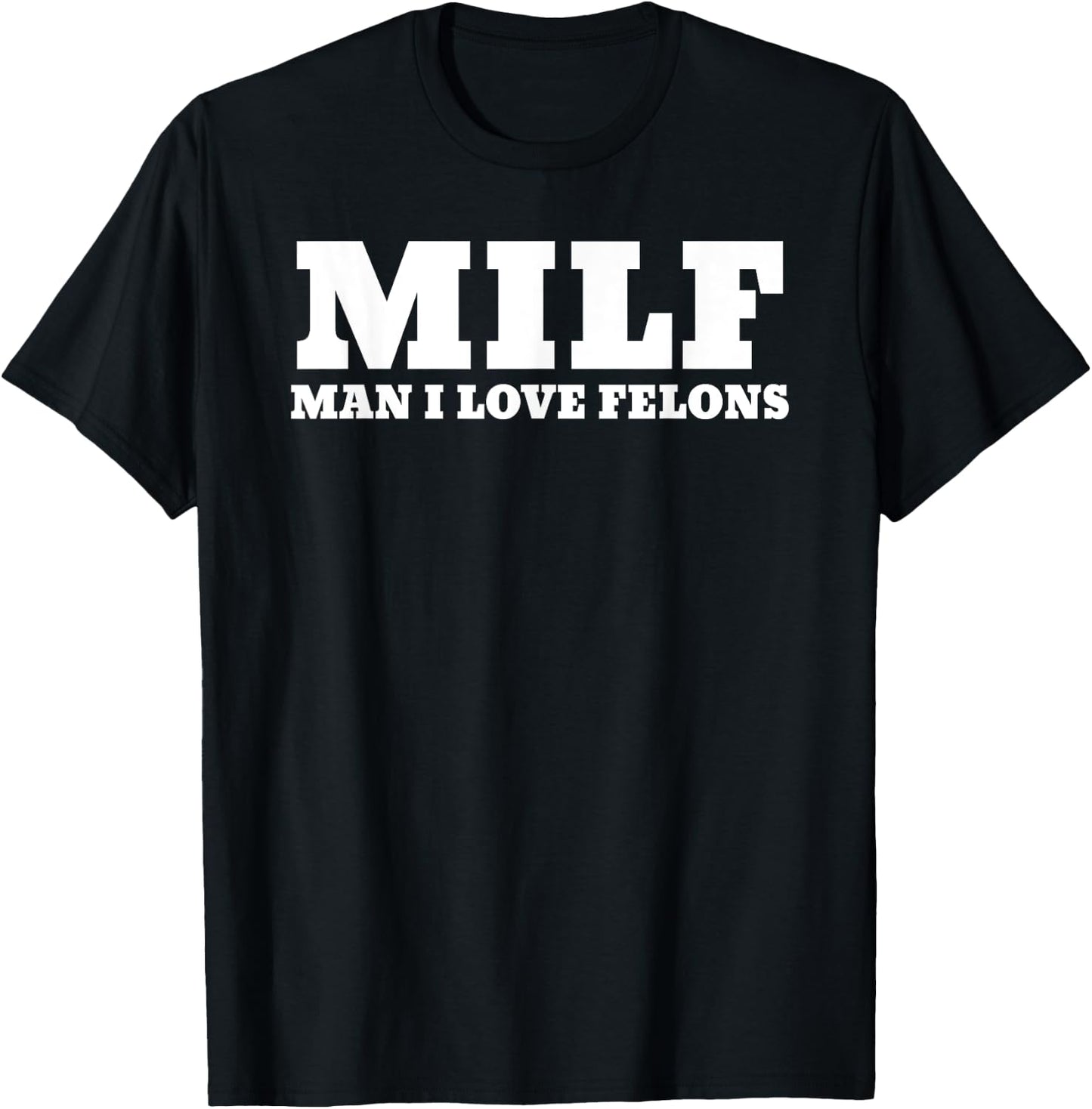 MILF Man I Love Felons Funny 2024 For President T-Shirt - T-Shirt | Black
