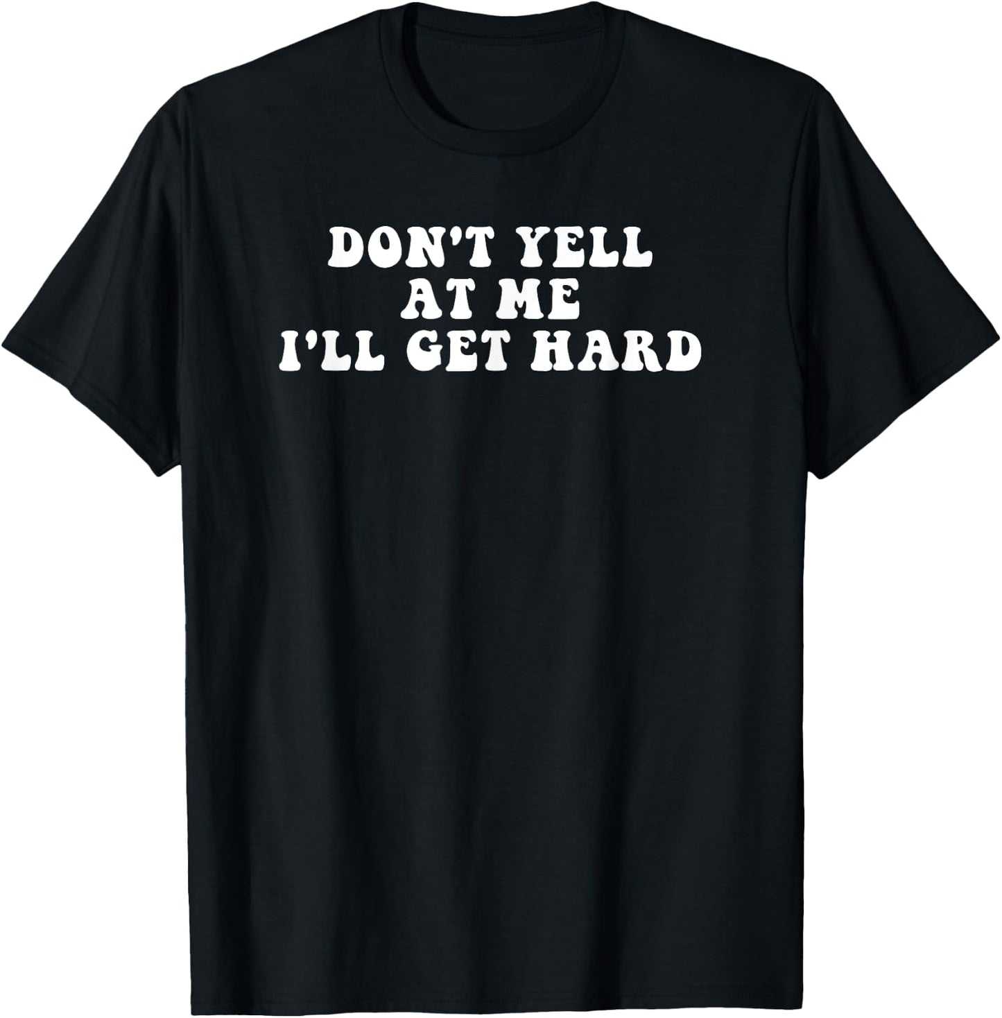 Don't Yell At Me I'll Get Hard Apparel T-Shirt - T-Shirt | Black
