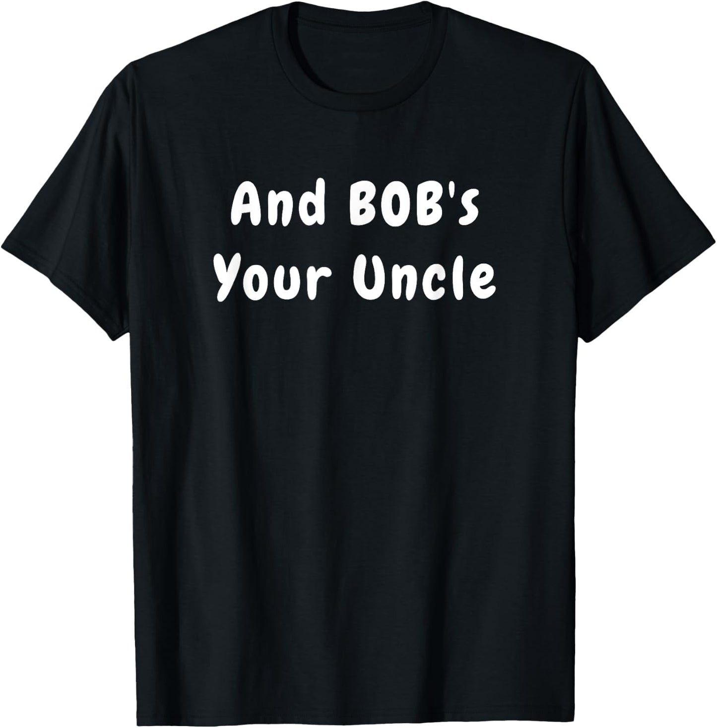 And Bob's Your Uncle - Funny Design T-Shirt - T-Shirt | Black