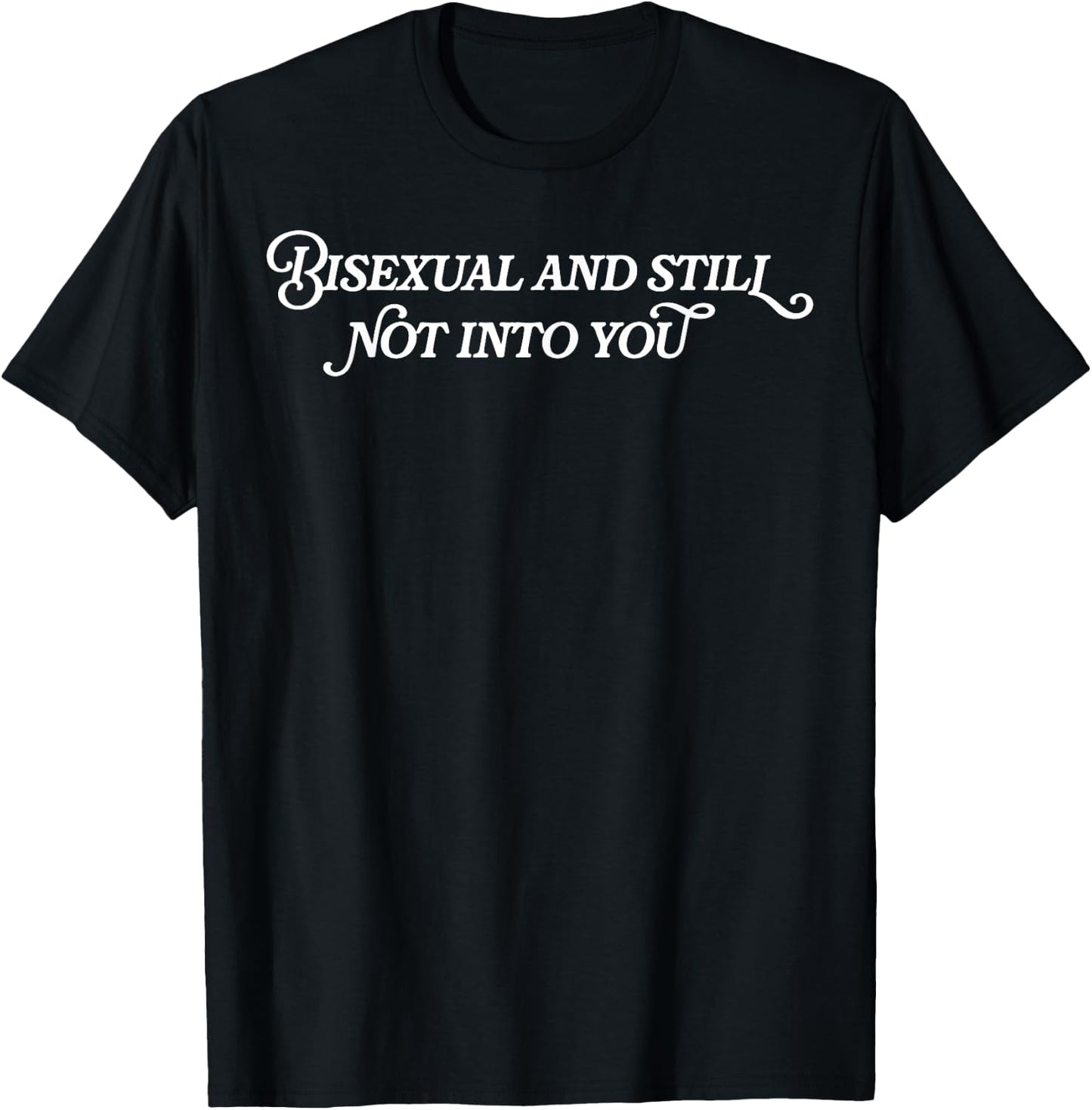Bisexual And Still Not Into You T-Shirt - T-Shirt | Black