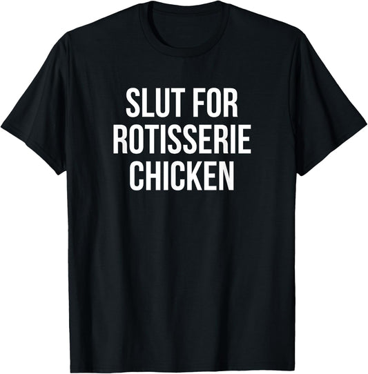 Slut For Rotisserie Chicken - Funny Gag Gift T-Shirt - T-Shirt | Black