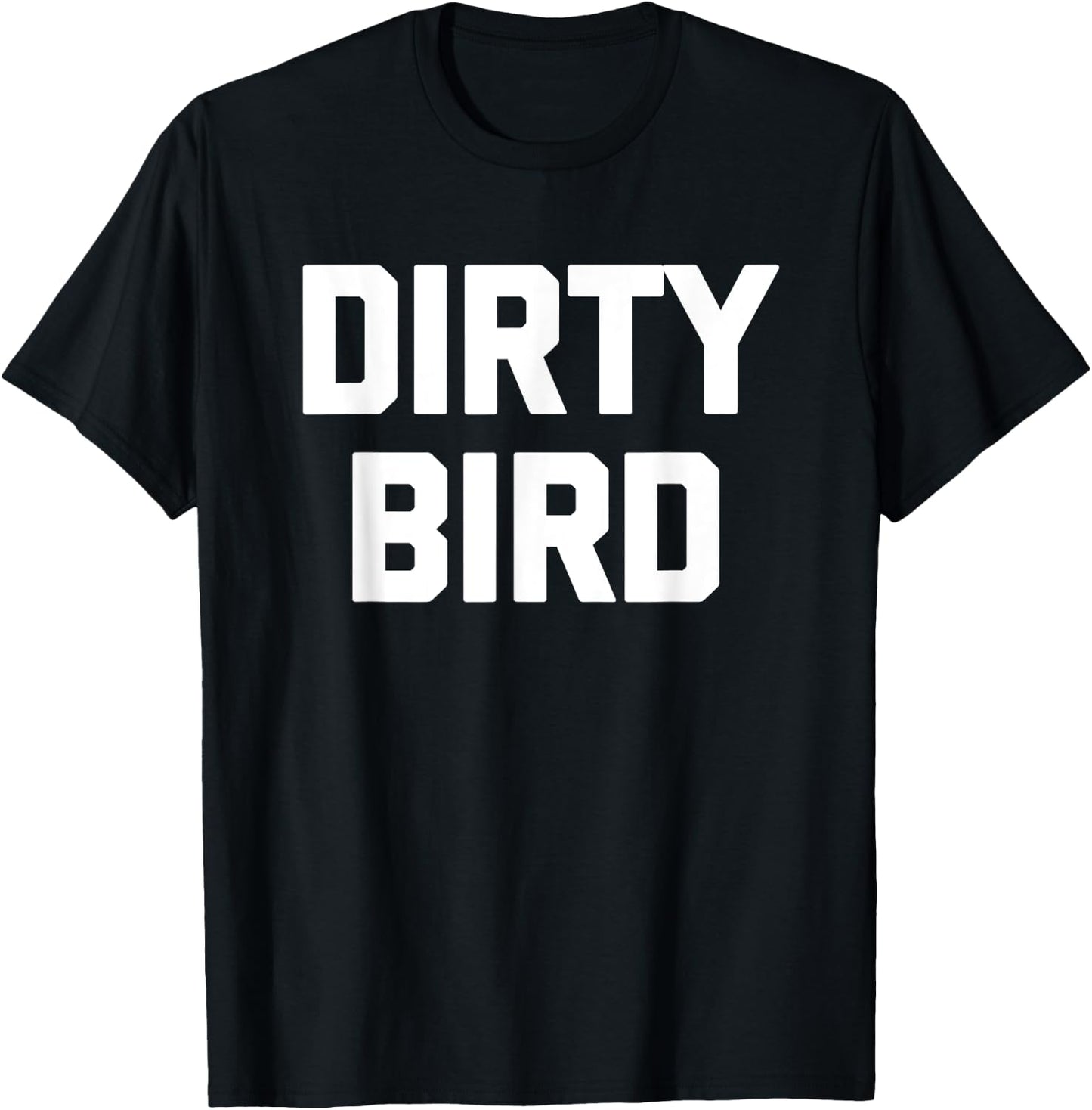 Dirty Bird - Funny Saying Sarcastic Humor Cute Cool Novelty T-Shirt - T-Shirt | Black