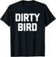 Dirty Bird - Funny Saying Sarcastic Humor Cute Cool Novelty T-Shirt - T-Shirt | Black