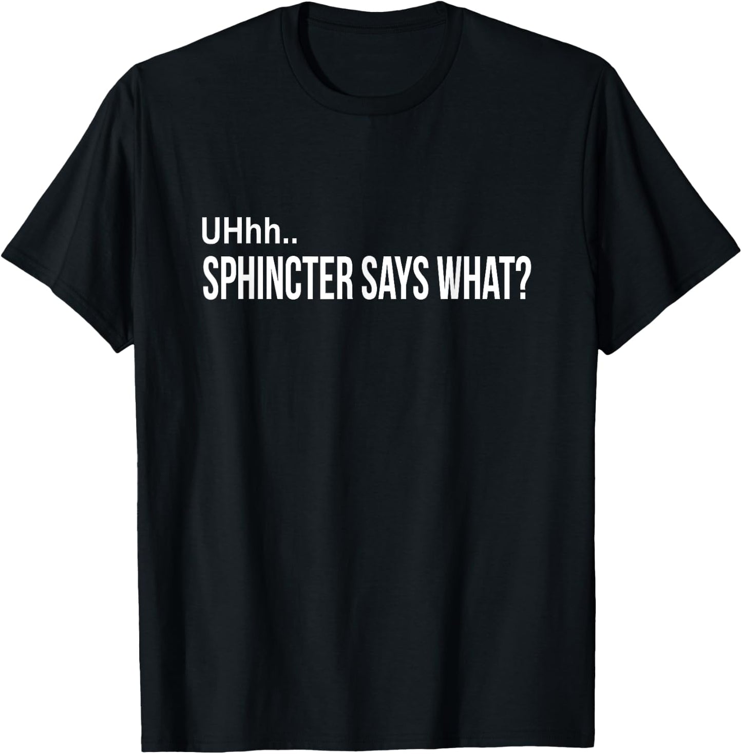 Sphincter Says What Funny Gag Gift T-Shirt - T-Shirt | Black