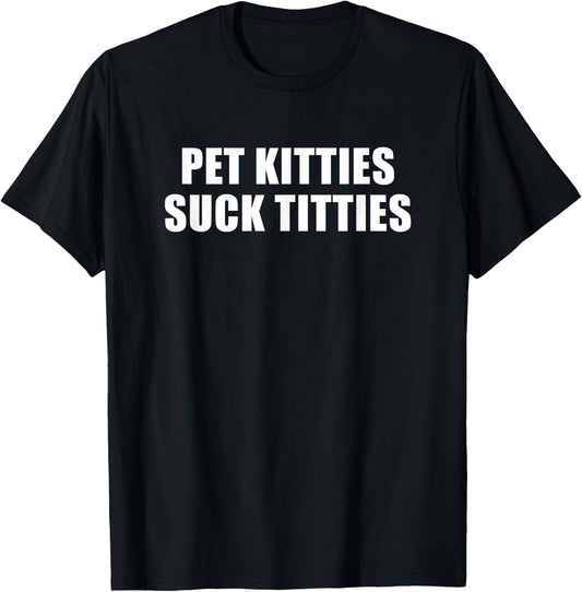 Pet Kitties Suck Titties , Small, Black T-Shirt - T-Shirt | Black