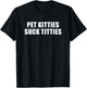 Pet Kitties Suck Titties , Small, Black T-Shirt - T-Shirt | Black