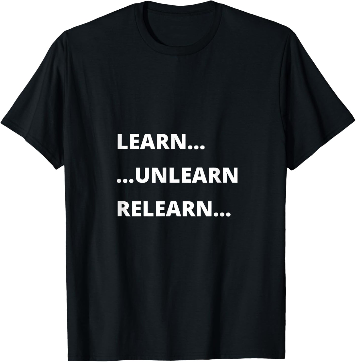 Learn Unlearn Relearn Motivational Quote T-Shirt - T-Shirt | Black