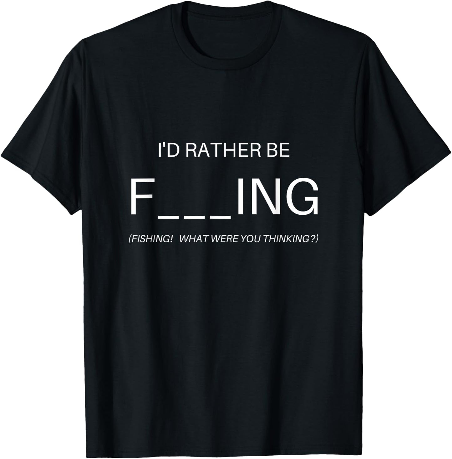 Fishing I'd Rather Be F___ING (Fishing) Apparel T-Shirt - T-Shirt | Black
